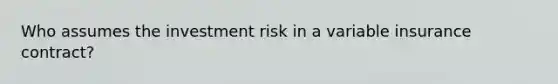 Who assumes the investment risk in a variable insurance contract?