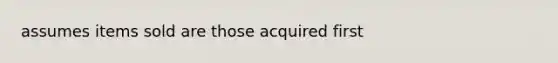 assumes items sold are those acquired first