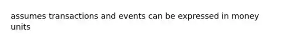 assumes transactions and events can be expressed in money units