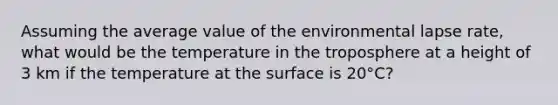 Assuming the average value of the environmental lapse rate, what would be the temperature in the troposphere at a height of 3 km if the temperature at the surface is 20°C?