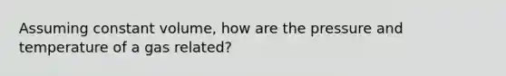 Assuming constant volume, how are the pressure and temperature of a gas related?