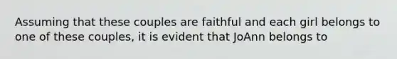 Assuming that these couples are faithful and each girl belongs to one of these couples, it is evident that JoAnn belongs to