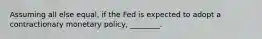 Assuming all else equal, if the Fed is expected to adopt a contractionary monetary policy, ________.