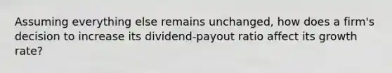 Assuming everything else remains unchanged, how does a firm's decision to increase its dividend-payout ratio affect its growth rate?