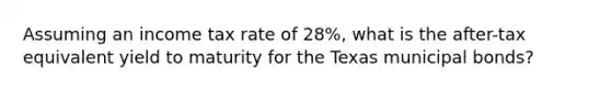 Assuming an income tax rate of 28%, what is the after-tax equivalent yield to maturity for the Texas municipal bonds?