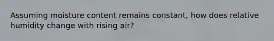 Assuming moisture content remains constant, how does relative humidity change with rising air?