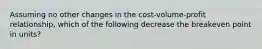 Assuming no other changes in the cost-volume-profit relationship, which of the following decrease the breakeven point in units?