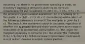 Assuming that there is no government spending or trade, an economy's aggregate demand is given by its domestic consumption (C) and investment (I), AD = C+ I= c0+ c1Y+ I. In the economy's goods market equilibrium, AD = Y. Solving for Y, this yields: Y = [1/(1 - c1)] ( c0 + I). Given this equation, which of the following statements is correct? The multiplier is given by 1 - c1. The boost in the economy's output is the same, regardless of whether the aggregate demand shock comes from an increase in investment or in autonomous consumption, c0. The larger the marginal propensity to consume (c1), the smaller the multiplier. If c1= 1/3, then a £1 million increase in investment would result in a £2 million increase in output, ceteris paribus.