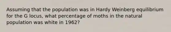 Assuming that the population was in Hardy Weinberg equilibrium for the G locus, what percentage of moths in the natural population was white in 1962?