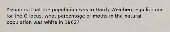 Assuming that the population was in Hardy-Weinberg equilibrium for the G locus, what percentage of moths in the natural population was white in 1962?