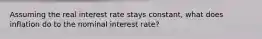 Assuming the real interest rate stays constant, what does inflation do to the nominal interest rate?