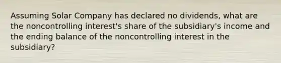 Assuming Solar Company has declared no dividends, what are the noncontrolling interest's share of the subsidiary's income and the ending balance of the noncontrolling interest in the subsidiary?