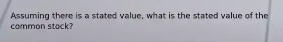 Assuming there is a stated value, what is the stated value of the common stock?