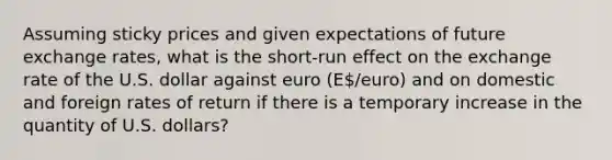 Assuming sticky prices and given expectations of future exchange rates, what is the short-run effect on the exchange rate of the U.S. dollar against euro (E/euro) and on domestic and foreign rates of return if there is a temporary increase in the quantity of U.S. dollars?