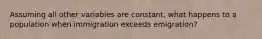 Assuming all other variables are constant, what happens to a population when immigration exceeds emigration?