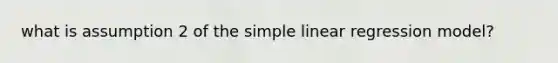 what is assumption 2 of the simple linear regression model?