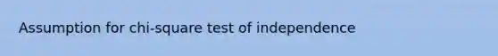 Assumption for chi-square test of independence