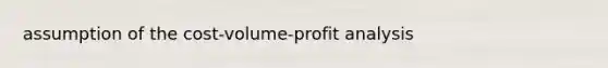 assumption of the cost-volume-profit analysis