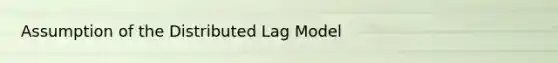 Assumption of the Distributed Lag Model