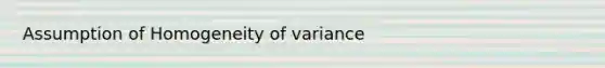 Assumption of Homogeneity of variance