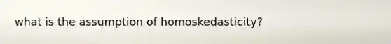 what is the assumption of homoskedasticity?