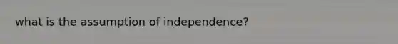 what is the assumption of independence?