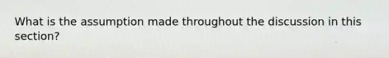 What is the assumption made throughout the discussion in this section?