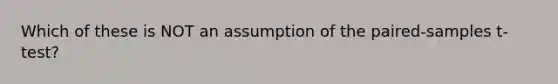 Which of these is NOT an assumption of the paired-samples t-test?