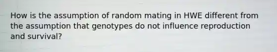 How is the assumption of random mating in HWE different from the assumption that genotypes do not influence reproduction and survival?