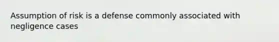 Assumption of risk is a defense commonly associated with negligence cases