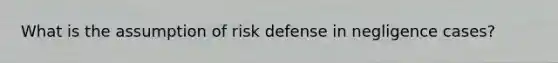 What is the assumption of risk defense in negligence cases?