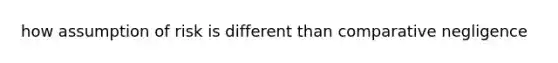how assumption of risk is different than comparative negligence