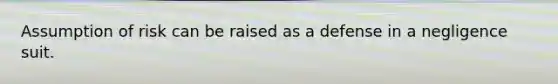 Assumption of risk can be raised as a defense in a negligence suit.
