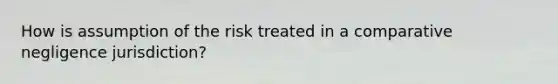 How is assumption of the risk treated in a comparative negligence jurisdiction?