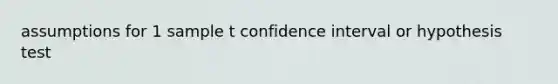 assumptions for 1 sample t confidence interval or hypothesis test