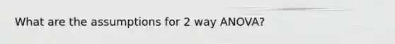 What are the assumptions for 2 way ANOVA?