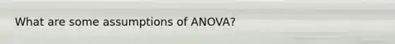 What are some assumptions of ANOVA?