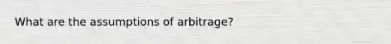 What are the assumptions of arbitrage?