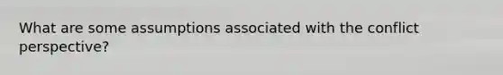 What are some assumptions associated with the conflict perspective?