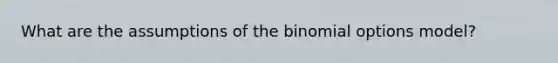 What are the assumptions of the binomial options model?