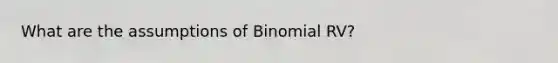 What are the assumptions of Binomial RV?