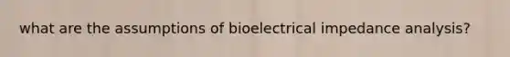 what are the assumptions of bioelectrical impedance analysis?