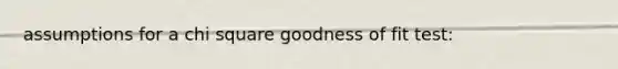 assumptions for a chi square goodness of fit test: