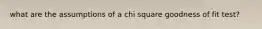 what are the assumptions of a chi square goodness of fit test?