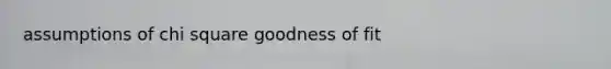 assumptions of chi square goodness of fit