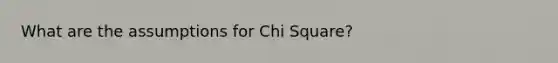 What are the assumptions for Chi Square?