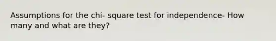 Assumptions for the chi- square test for independence- How many and what are they?