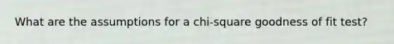 What are the assumptions for a chi-square goodness of fit test?