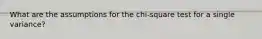 What are the assumptions for the chi-square test for a single variance?