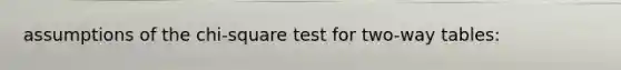 assumptions of the chi-square test for two-way tables: